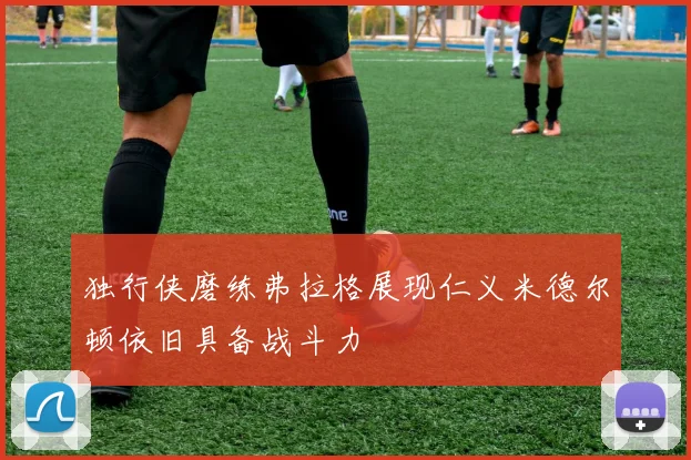 独行侠磨练弗拉格展现仁义米德尔顿依旧具备战斗力
