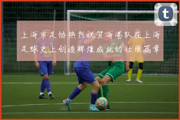上海市足协热烈祝贺海港队在上海足球史上创造辉煌成就的壮丽篇章